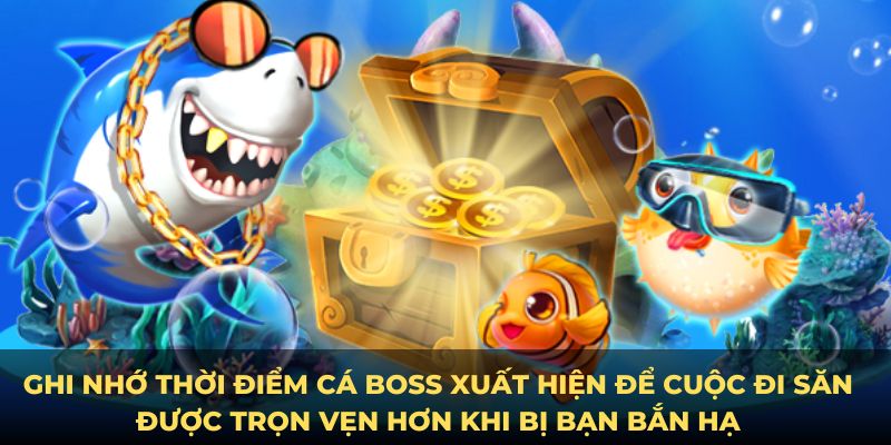 Ghi nhớ thời điểm cá boss xuất hiện để cuộc đi săn được trọn vẹn hơn khi bị bạn bắn hạ