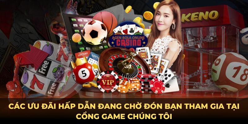 Các ưu đãi hấp dẫn đang chờ đón bạn tham gia tại cổng game chúng tôi