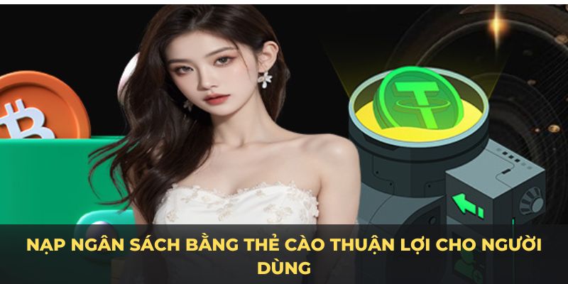 Nạp ngân sách bằng thẻ cào thuận lợi cho người dùng