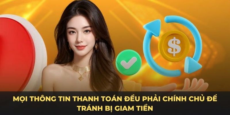 Mọi thông tin thanh toán đều phải chính chủ để tránh bị giam tiền